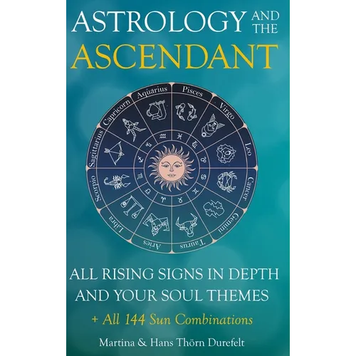 The Ascendant: Where your Soul meets the world. All 12 Rising signs and their gifts, challenges and Major life themes - Hardcover