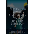 How To Tell Hypnotic Stories Like Milton Hyland Erickson - Paperback