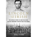 Lincoln and the Irish: The Untold Story of How the Irish Helped Abraham Lincoln Save the Union - Hardcover