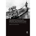 The Fisher Folk of Late Imperial and Modern China: An Historical Anthropology of Boat-and-Shed Living - Paperback