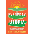 Everyday Utopia: What 2,000 Years of Wild Experiments Can Teach Us about the Good Life - Hardcover