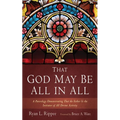 That God May Be All in All: A Paterology Demonstrating That the Father Is the Initiator of All Divine Activity - Paperback