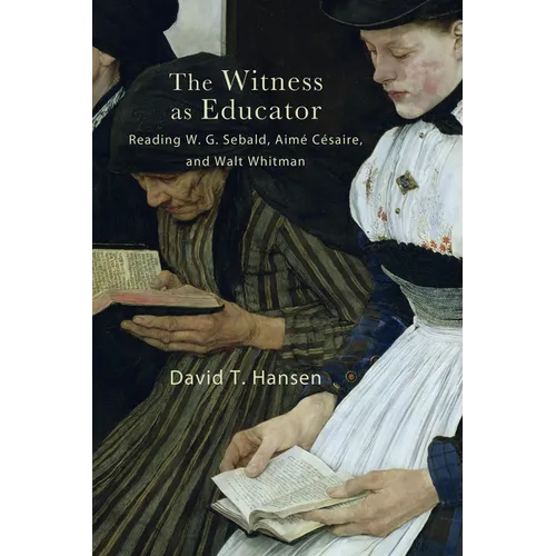 The Witness as Educator: Reading W. G. Sebald, Aimé Césaire, and Walt Whitman - Paperback
