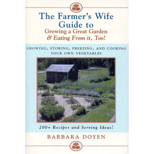 The Farmer's Wife Guide To Growing A Great Garden And Eating From It, Too!: Storing, Freezing, and Cooking Your Own Vegetables - Hardcover