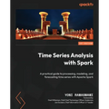 Time Series Analysis with Spark: A practical guide to processing, modeling, and forecasting time series with Apache Spark - Paperback