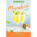 Savory And Amazing Moonshine Recipes: How To Make Moonshine Using Cool Recipes And Tips - Paperback