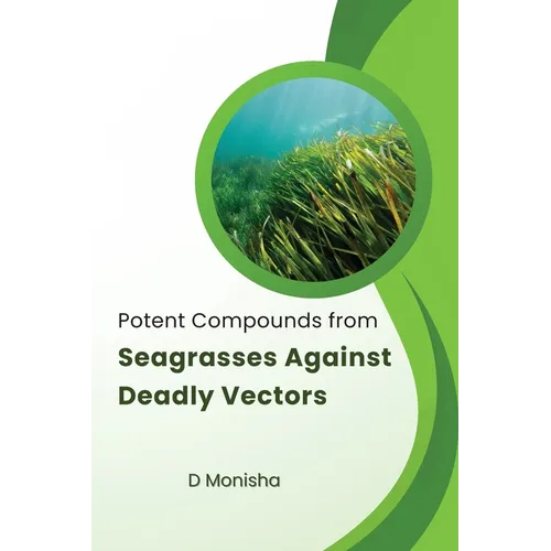 Potent Compounds from Seagrasses Against Deadly Vectors - Paperback