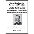 New Zealand's Greatest Doctor Ulric Williams of Wanganui: a Surgeon who became a naturopath - Paperback