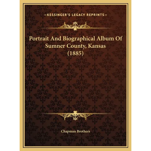 Portrait And Biographical Album Of Sumner County, Kansas (1885) - Hardcover