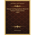 Portrait And Biographical Album Of Sumner County, Kansas (1885) - Hardcover