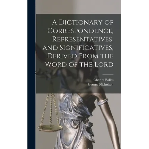 A Dictionary of Correspondence, Representatives, and Significatives, Derived From the Word of the Lord - Hardcover