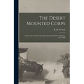 The Desert Mounted Corps: An Account of the Cavalry Operations in Palestine and Syria, 1917-1918 - Paperback