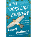 What Looks Like Bravery: An Epic Journey Through Loss to Love - Hardcover