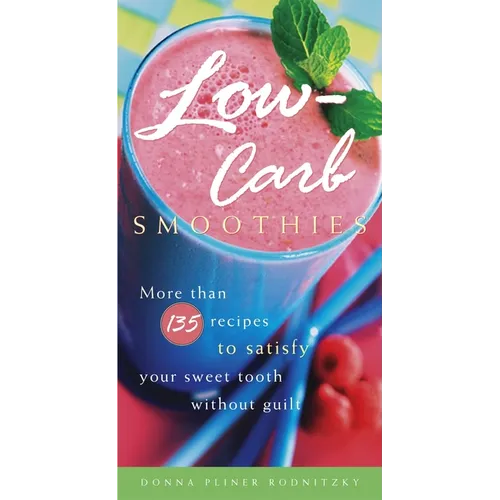 Low-Carb Smoothies: More Than 135 Recipes to Satisfy Your Sweet Tooth Without Guilt - Paperback