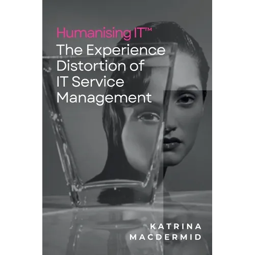 Humanising IT(TM): The Experience Distortion of IT Service Management - Paperback