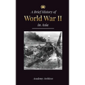 The Brief History of World War 2 in Asia: The Asia-Pacific War, the Eastern Fleet, Pearl Harbor and the Atom Bomb that Shocked Japan (1941-1945) - Paperback