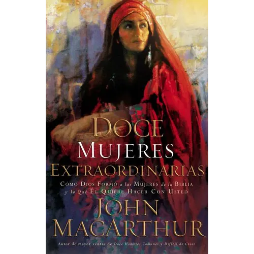Doce Mujeres Extraordinarias: Cómo Dios Formó a Las Mujeres de la Biblia Y Lo Qué Él Quiere Hacer Con Usted - Paperback