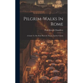 Pilgrim-walks In Rome: A Guide To The Holy Places In Thecity And Its Vicinity - Hardcover