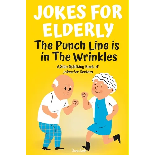 Jokes For Elderly The Punch Line Is In The Wrinkles: A Side-Splitting Book Of Jokes For Seniors - Paperback