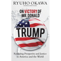On Victory of Mr. Donald Trump: Realizing Prosperity and Justice in America and the World - Paperback