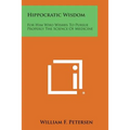 Hippocratic Wisdom: For Him Who Wishes to Pursue Properly the Science of Medicine - Paperback