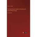 The Royal Road to Health; Or, the Secret of Health Without Drugs: in large print - Hardcover