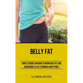 Belly Fat: Simple Guides on How to Burn Bad Fat and Archiving a Flat Stomach and Fitness - Paperback