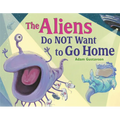 The Aliens Do Not Want to Go Home - Hardcover