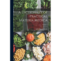 A Dictionary of Practical Materia Medica; Volume 1 - Paperback