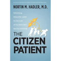 The Citizen Patient: Reforming Health Care for the Sake of the Patient, Not the System - Paperback