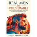 Real Men Are Vulnerable: How Emotional Availability Makes Men More Attractive and Effective - Paperback