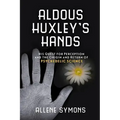 Aldous Huxley's Hands: His Quest for Perception and the Origin and Return of Psychedelic Science - Paperback