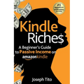 Kindle Riches A Beginner's Guide to Passive Income on Amazon Kindle: Write, Publish, and Make Money-No Experience Needed! - Paperback