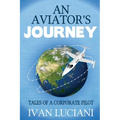 An Aviator's Journey: Tales of a Corporate Pilot - Paperback