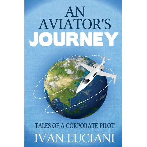 An Aviator's Journey: Tales of a Corporate Pilot - Paperback