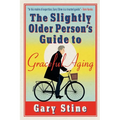 The Slightly Older Person's Guide to Graceful Aging - Paperback