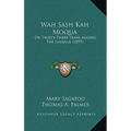 Wah Sash Kah Moqua: Or Thirty-Three Years Among The Indians (1897) - Hardcover