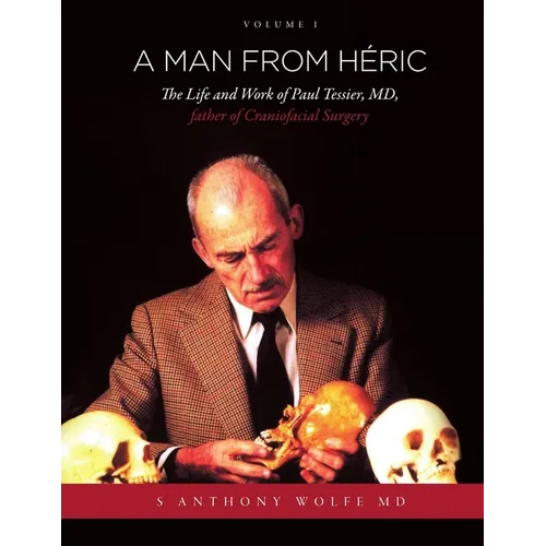 A Man from Héric: The Life and Work of Paul Tessier, MD, father of Craniofacial Surgery: Volume I - Paperback