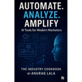 Automate. Analyze. Amplify. - AI Tools for Modern Marketers - Paperback