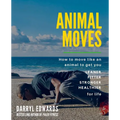 Animal Moves: How to move like an animal to get you leaner, fitter, stronger and healthier for life - Paperback