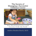 The Secrets of Managing a Successful Childcare Center: Real World Experience with Lessons From the Field - Paperback