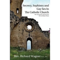 Secrecy, Sophistry and Gay Sex In The Catholic Church: The Systematic Destruction of an Oblate Priest - Paperback