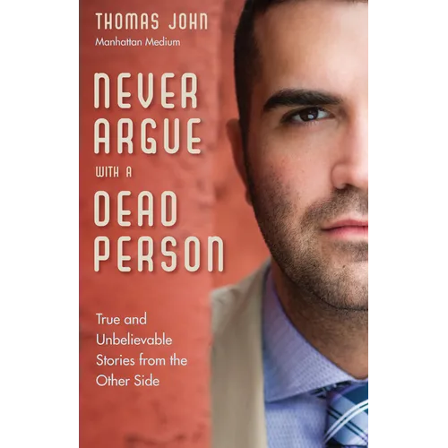Never Argue with a Dead Person: True and Unbelievable Stories from the Other Side - Paperback