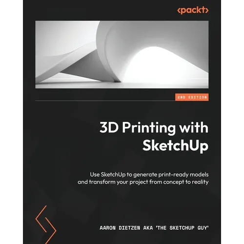 3D Printing with SketchUp - Second Edition: Use SketchUp to generate print-ready models and transform your project from concept to reality - Paperback