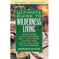 The Ultimate Guide to Wilderness Living: Surviving with Nothing But Your Bare Hands and What You Find in the Woods - Paperback