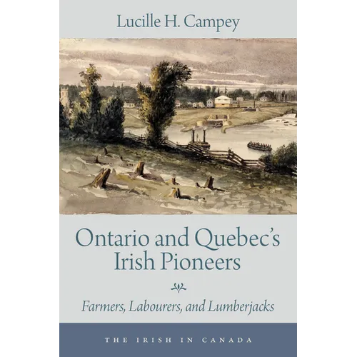 Ontario and Quebec's Irish Pioneers: Farmers, Labourers, and Lumberjacks - Paperback