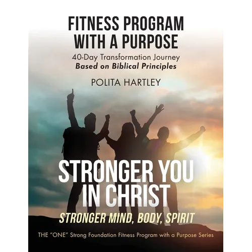 Stronger You in Christ - Stronger Mind, Body, Spirit: Fitness Program with a Purpose, 40-Day Transformation Journey Based on Biblical Principles - Paperback