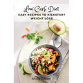 Low Carb Diet: Easy Recipes to Kickstart Weight Loss - Paperback