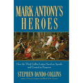 Mark Antony's Heroes: How the Third Gallica Legion Saved an Apostle and Created an Emperor - Paperback