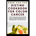 Dieting Cookbook for Colon Cancer: The Homemade Nourishing Cancer-Fighting Recipes for Management and Recovery - Paperback